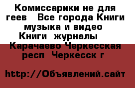 Комиссарики не для геев - Все города Книги, музыка и видео » Книги, журналы   . Карачаево-Черкесская респ.,Черкесск г.